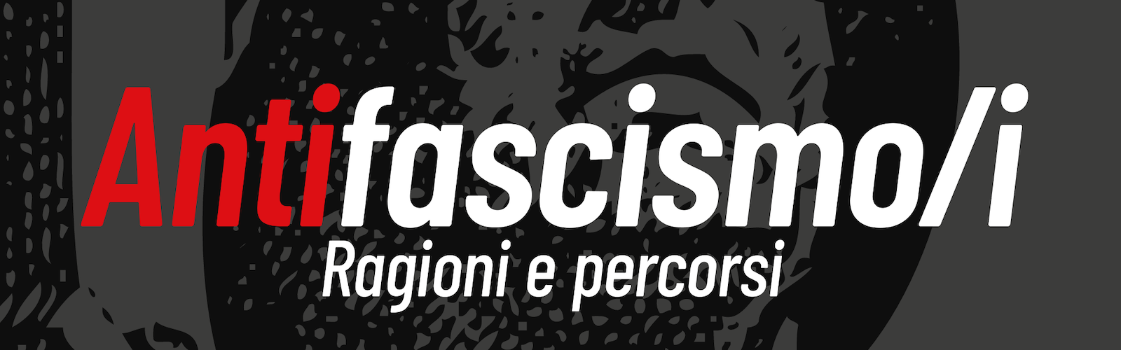 ANTIFASCISMO/I. Ragioni e percorsi